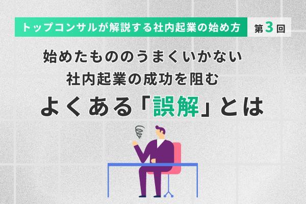 始めたもののうまくいかない……社内起業の成功を阻むよくある「誤解」とは